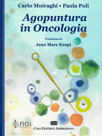 Agopuntura in oncologia - Carlo Moiraghi, Paola Poli - Libro Noi 2017 | Libraccio.it