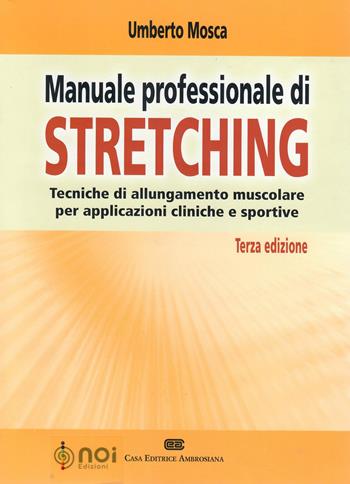 Manuale professionale di stretching. Tecniche di allungamento muscolare per applicazioni cliniche e sportive - Umberto Mosca - Libro Noi 2012 | Libraccio.it