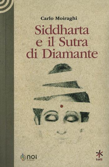 Siddharta e il Sutra di Diamante - Carlo Moiraghi - Libro Noi 2019, Tratti | Libraccio.it