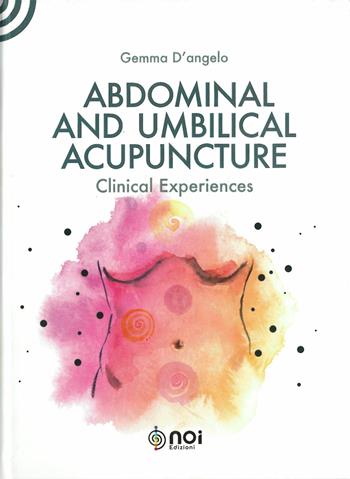 Abdominal and umbilical acupuncture. Clinical experiences - Gemma D'Angelo - Libro Noi 2019 | Libraccio.it