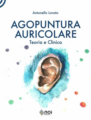 Agopuntura auricolare. Teoria e clinica - Antonello Lovato - Libro Noi 2019 | Libraccio.it