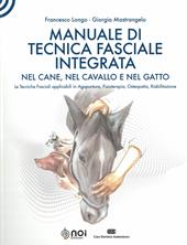 Manuale di tecnica fasciale integrata nel cane, nel cavallo e nel gatto. Le tecniche fasciali applicabili in agopuntura, fisioterapia, osteopatia, riabilitazione