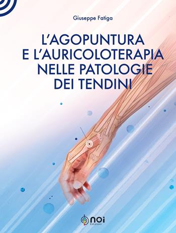 L' agopuntura e l'auricoloterapia nella patologia dei tendini - Giuseppe Fatiga - Libro Noi 2020 | Libraccio.it