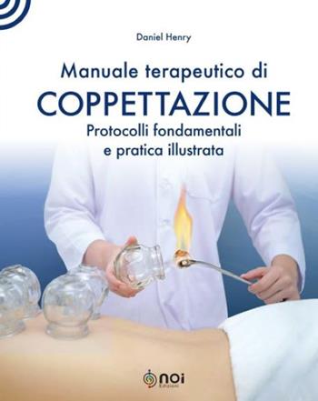 Manuale terapeutico di coppettazione. Protocolli fondamentali e pratica illustrata - Daniel Henry - Libro Noi 2022 | Libraccio.it