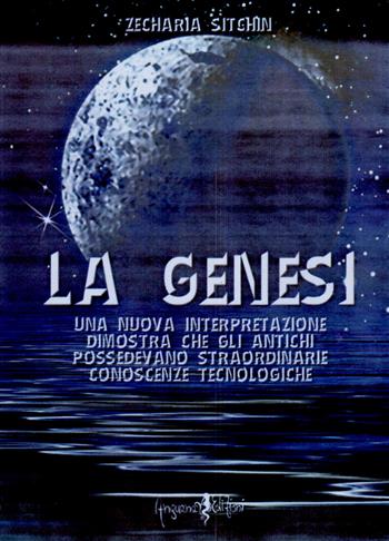 La genesi. Una nuova interpretazione dimostra che gli antichi possedevano straordinarie conoscenze tecnologiche - Zecharia Sitchin - Libro Anguana Edizioni 2019, Archeologia negata | Libraccio.it