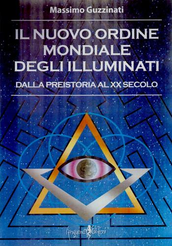 Il nuovo ordine mondiale degli Illuminati. Dalla preistoria al XX secolo - Massimo Guzzinati - Libro Anguana Edizioni 2019, Saggi & misteri | Libraccio.it