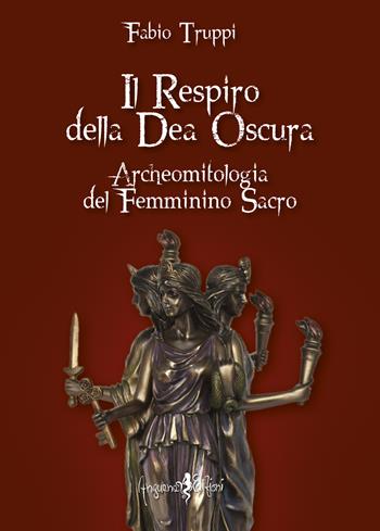 Il respiro della dea oscura. Archeomitologia del femminino sacro - Fabio Truppi - Libro Anguana Edizioni 2019, Antica sapienza femminile | Libraccio.it