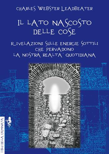 Il lato nascosto delle cose. Rivelazioni sulle energie sottili che pervadono la nostra realtà quotidiana - Charles W. Leadbeater - Libro Anguana Edizioni 2019, I blu della caminata | Libraccio.it