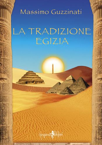 La tradizione egizia - Massimo Guzzinati - Libro Anguana Edizioni 2020, Saggi & misteri | Libraccio.it