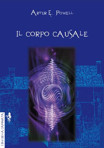 Il corpo causale. L'eredità della reincarnazione - Arthur Edward Powell - Libro Anguana Edizioni 2020, I blu della caminata | Libraccio.it