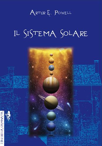 Il sistema solare. Ediz. integrale - Arthur Edward Powell - Libro Anguana Edizioni 2020, I blu della caminata | Libraccio.it