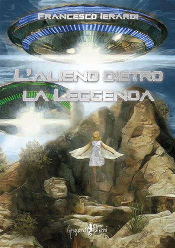 L' alieno dietro la leggenda - Francesco Ierardi - Libro Anguana Edizioni 2020, Archeologia negata | Libraccio.it