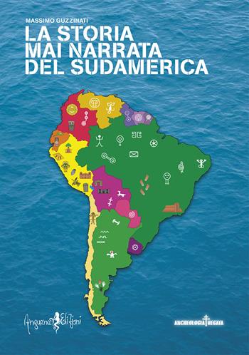 La storia mai narrata del Sudamerica - Massimo Guzzinati - Libro Anguana Edizioni 2020, Archeologia negata | Libraccio.it