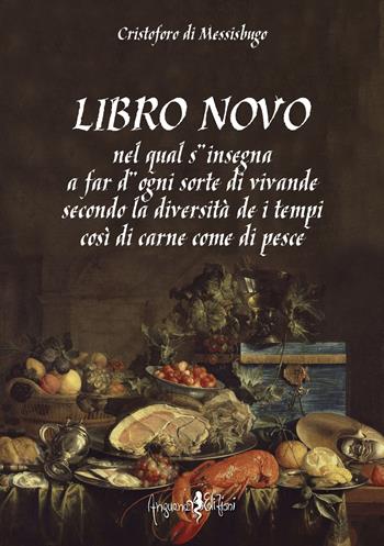 Libro novo. Nel qual s'insegna a far d'ogni sorte di vivande secondo la diversità de i tempi così di carne come di pesce (rist. anast.) - Cristoforo di Messisbugo - Libro Anguana Edizioni 2021, La magia del fare | Libraccio.it