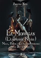 La Morrigan (La grande regina). Magia, potere e culto contemporaneo della dea dei Corvi