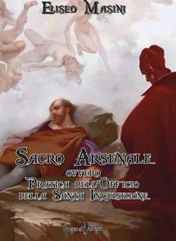 Sacro arsenale ovvero Pratica dell'Officio della Santa Inquisizione - Eliseo Masini - Libro Anguana Edizioni 2022, Le vere radici dell'Europa | Libraccio.it