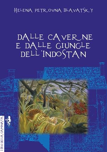 Dalle caverne e dalle giungle dell'Indostan - Helena Petrovna Blavatsky - Libro Anguana Edizioni 2021, I blu della caminata | Libraccio.it