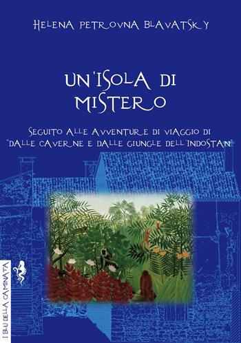 Un' isola di mistero. Seguito alle avventure di viaggio di «Dalle caverne e dalle giungle dell'Indostan» - Helena Petrovna Blavatsky - Libro Anguana Edizioni 2021, I blu della caminata | Libraccio.it