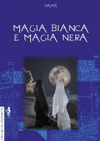 Magia bianca e magia nera - Papus - Libro Anguana Edizioni 2022, I blu della caminata | Libraccio.it