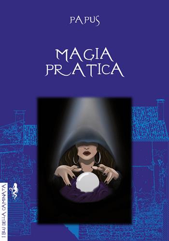 Magia pratica - Papus - Libro Anguana Edizioni 2022, I blu della caminata | Libraccio.it