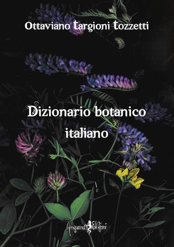 Dizionario botanico italiano (rist. anast. Firenze, 1858/2) - Ottaviano Targioni Tozzetti - Libro Anguana Edizioni 2022, Herbaria | Libraccio.it