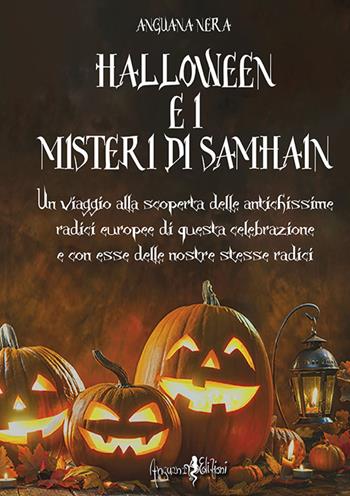 Halloween e i misteri di Samhain. Un viaggio alla scoperta delle antichissime radici europee di questa celebrazione e, con esse, delle nostre stesse radici - Anguana Nera - Libro Anguana Edizioni 2022, Druidismo antico e contemporaneo | Libraccio.it