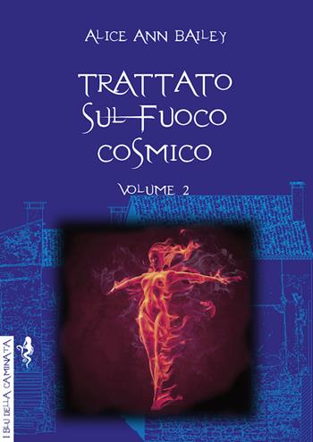 Trattato sul fuoco cosmico. Vol. 2 - Alice A. Bailey - Libro Anguana Edizioni 2022, I blu della caminata | Libraccio.it