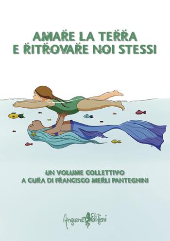 Amare la terra e ritrovare noi stessi  - Libro Anguana Edizioni 2022, Percorsi dell'anima | Libraccio.it