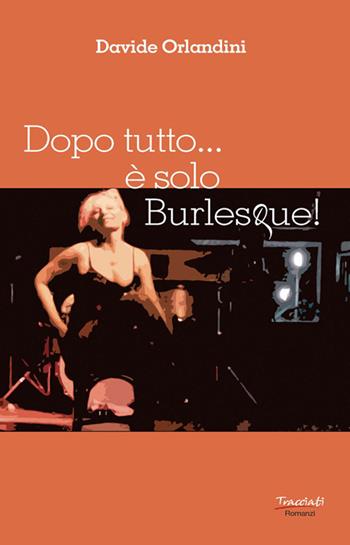 Dopo tutto... è solo Burlesque! - Davide Orlandini - Libro Tracciati 2021 | Libraccio.it