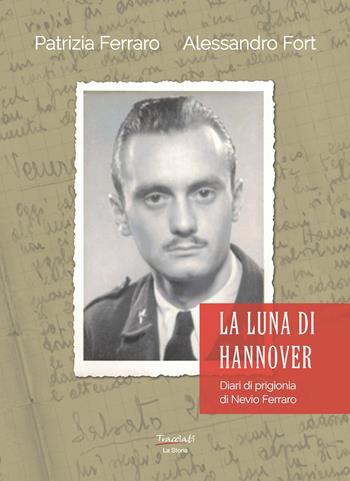 La luna di Hannover. Diari di prigionia di Nevio Ferraro - Patrizia Ferraro, Alessandro Fort - Libro Tracciati 2022, La storia | Libraccio.it