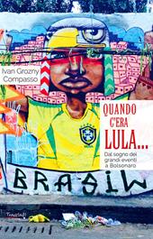 Quando c'era Lula.... Dal sogno dei grandi eventi a Bolsonaro. Nuova ediz.