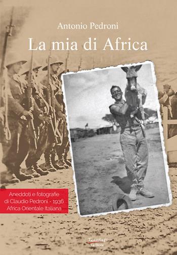 La mia di Africa. Aneddoti e fotografie di Claudio Pedroni. 1936 Africa Orientale Italiana. Ediz. illustrata - Antonio Pedroni - Libro Tracciati 2023 | Libraccio.it
