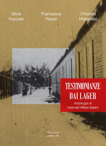 Testimonianze dai lager. Antologia di internati militari italiani - Silvia Pascale, Francesca Piaser, Orlando Materassi - Libro Tracciati 2023, La storia | Libraccio.it