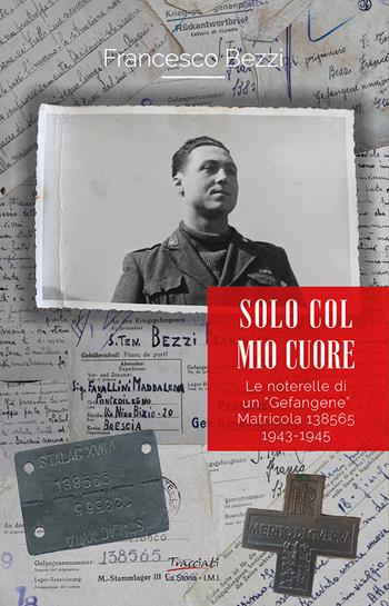 Solo col mio cuore - Francesco Bezzi - Libro Tracciati 2023, I.M.I. Internati Militari Italiani | Libraccio.it