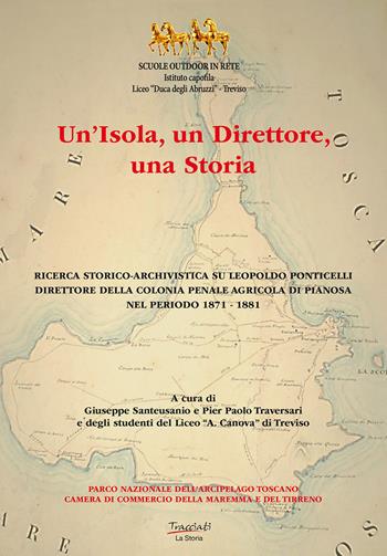 Un'isola, un direttore, una storia. Ricerca storico-archivistica su Leopoldo Ponticelli, direttore della colonia penale agricola di Pianosa nel periodo 1871-1881. Nuova ediz. - Giuseppe Santeusanio, Pier Paolo Traversari - Libro Tracciati 2023 | Libraccio.it