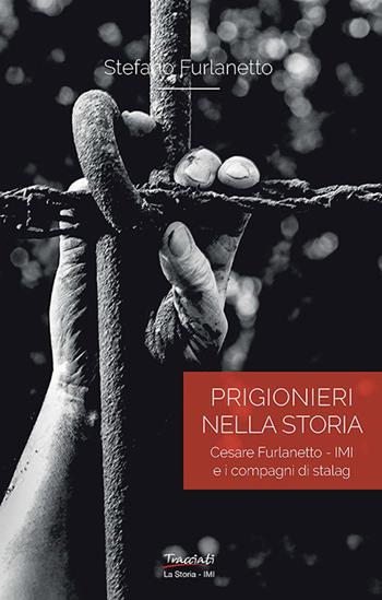 Prigionieri nella storia. Cesare Furlanetto - IMI e i compagni di Stalag - Stefano Furlanetto - Libro Tracciati 2024, La storia | Libraccio.it