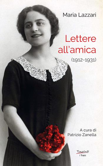 Lettere all'amica (1912-1931) - Maria Lazzari - Libro Tracciati 2025, I tralci | Libraccio.it