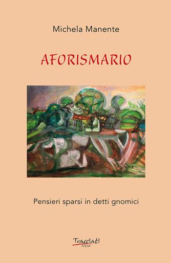 Aforismario. Pensieri sparsi in detti gnomici - Michela Manente - Libro Tracciati 2025 | Libraccio.it