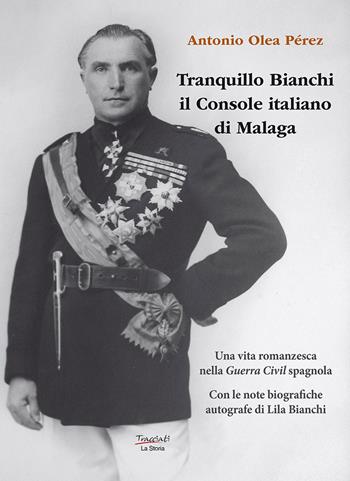 Tranquillo Bianchi il Console italiano di Malaga - Antonio Olea Pérez - Libro Tracciati 2025, La storia | Libraccio.it