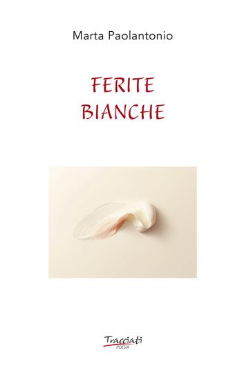 Ferite bianche - Marta Paolantonio - Libro Tracciati 2025 | Libraccio.it
