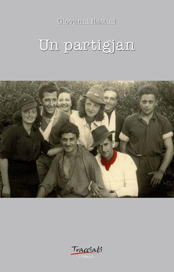 Un partigjan - Giovanni Rattini - Libro Tracciati 2026, I tralci | Libraccio.it