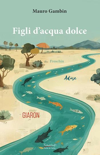 Figli d'acqua dolce. Ediz. illustrata - Mauro Gambin - Libro Tracciati 2026, Rotte di carta | Libraccio.it