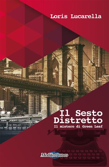 Il sesto distretto. Il mistero di Green Leaf - Loris Lucarella - Libro Mediterraneo Editrice 2018 | Libraccio.it