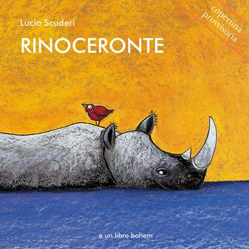 Rinoceronte. Ediz. illustrata - Lucia Scuderi - Libro Bohem Press Italia 2019, Albi illustrati | Libraccio.it