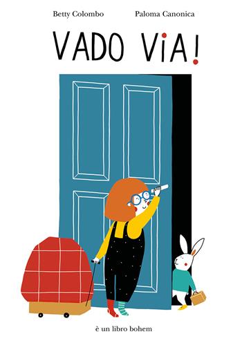 Vado via! Ediz. a colori - Betty Colombo - Libro Bohem Press Italia 2019, Albi illustrati | Libraccio.it