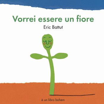 Vorrei essere un fiore. Ediz. a colori - Éric Battut - Libro Bohem Press Italia 2021, Albi illustrati | Libraccio.it
