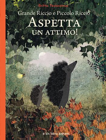 Grande riccio e piccolo riccio. Aspetta un attimo! Ediz. a colori - Britta Teckentrup - Libro Bohem Press Italia 2022, Albi illustrati | Libraccio.it