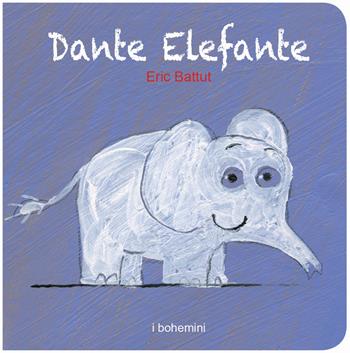 Dante elefante. Ediz. illustrata - Eric Battut - Libro Bohem Press Italia 2023, I Bohemini | Libraccio.it