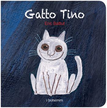 Gatto Tino. Ediz. illustrata - Éric Battut - Libro Bohem Press Italia 2023, I Bohemini | Libraccio.it