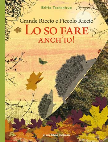 Grande riccio e piccolo riccio. Lo so fare anch'io! Ediz. illustrata - Britta Teckentrup - Libro Bohem Press Italia 2023, Albi illustrati | Libraccio.it